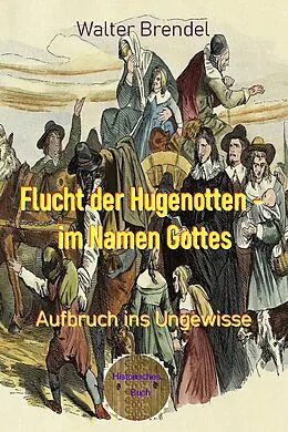E-Book (epub) Flucht der Hugenotten - im Namen Gottes von Walter Brendel