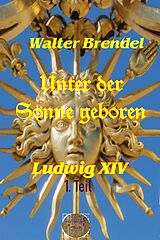 E-Book (epub) Unter der Sonne geboren - 1. Teil Der kleine König von Walter Brendel