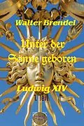 E-Book (epub) Unter der Sonne geboren - 1. Teil Der kleine König von Walter Brendel