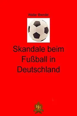 E-Book (epub) Skandale beim Fußball in Deutschland von Walter Brendel