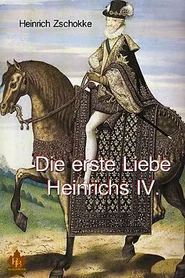 E-Book (epub) Die erste Liebe Heinrichs IV. von Heinrich Zschokke