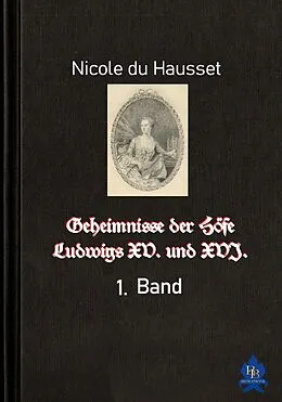 E-Book (epub) Geheimnisse der Höfe Ludwigs XV. und XVI. - 1. Band von Nicole Du Hausset