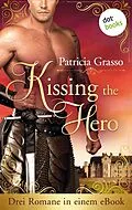 E-Book (epub) Kissing the Hero: Drei Romane in einem eBook von Patricia Grasso