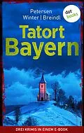 E-Book (epub) Tatort: Bayern - Drei Krimis in einem eBook von Nadine Petersen, MIchael Winter, Roman Breindl