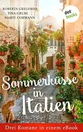 E-Book (epub) Sommerküsse in Italien: Drei Romane in einem eBook von Roberta Gregorio, Tina Grube, Marte Cormann
