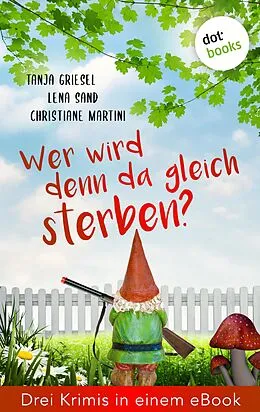 E-Book (epub) Wer wird denn da gleich sterben? Drei Krimis in einem eBook von Tanja Griesel, Lena Sand, Christiane Martini