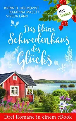 E-Book (epub) Das kleine Schwedenhaus des Glücks: Drei Romane in einem eBook von Karin B. Holmqvist, Katarina Mazetti, Viveca Lärn