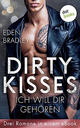 E-Book (epub) Dirty Kisses - Ich will dir gehören: Drei Romane in einem eBook von Eden Bradley