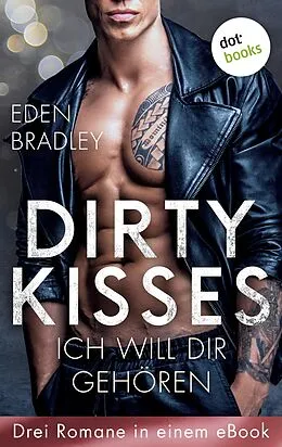 E-Book (epub) Dirty Kisses - Ich will dir gehören: Drei Romane in einem eBook von Eden Bradley