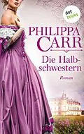 E-Book (epub) Die Halbschwestern: Die Töchter Englands - Band 7 von Philippa Carr
