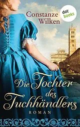 E-Book (epub) Die Tochter des Tuchhändlers von Constanze Wilken