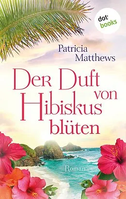E-Book (epub) Der Duft von Hibiskusblüten von Patricia Matthews