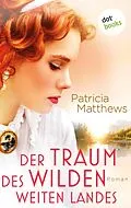 E-Book (epub) Der Traum des wilden, weiten Landes von Patricia Matthews
