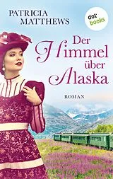E-Book (epub) Der Himmel über Alaska von Patricia Matthews