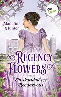 E-Book (epub) Regency Flowers - Ein skandalöses Rendezvous: Rarest Blooms 1 von Madeline Hunter