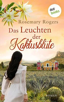 E-Book (epub) Das Leuchten der Kaktusblüte: Die große Exotiksaga - Band 4 von Rosemary Rogers