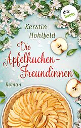 E-Book (epub) Die Apfelkuchen-Freundinnen - oder: Wenn das Glück anklopft von Kerstin Hohlfeld