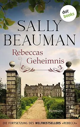 E-Book (epub) Rebeccas Geheimnis - Die Fortsetzung des Weltbestsellers REBECCA von Daphne du Maurier von Sally Beauman