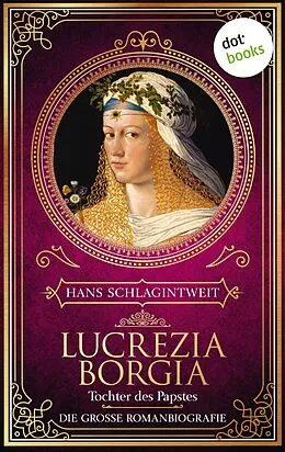 E-Book (epub) Lucrezia Borgia - Tochter des Papstes von Hans Schlagintweit