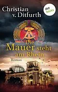 E-Book (epub) Die Mauer steht am Rhein von Christian V. Ditfurth