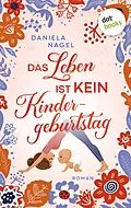E-Book (epub) Das Leben ist kein Kindergeburtstag von Daniela Nagel