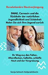 E-Book (epub) Revolutionäre Hautverjüngung - DMAE, Carnosin und die Rückkehr der natürlichen Jugendlichkeit und Schönheit - Holen Sie sich Ihre Jugend zurück von Sonja Schoch, Sonja Schoch