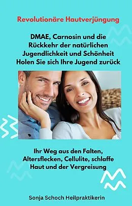E-Book (epub) Revolutionäre Hautverjüngung - DMAE, Carnosin und die Rückkehr der natürlichen Jugendlichkeit und Schönheit - Holen Sie sich Ihre Jugend zurück von Sonja Schoch, Sonja Schoch