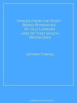E-Book (epub) Voices from the Dust: Being Romances of Old London and of That Which Never Dies von Jeffery Farnol
