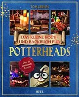 Kartonierter Einband Das kleine Koch- und Backbuch für Potterheads - Das inoffizielle Harry Potter Koch- und Backbuch von Tom Grimm