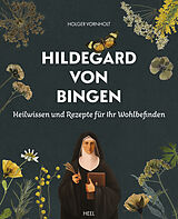 Kartonierter Einband Hildegard von Bingen - Heilwissen und Rezepte für Ihr Wohlbefinden von Holger Vornholt