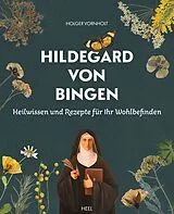 Kartonierter Einband Hildegard von Bingen - Heilwissen und Rezepte für Ihr Wohlbefinden von Holger Vornholt