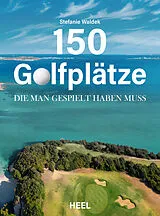Fester Einband 150 Golfplätze, die man gespielt haben muss - Golf Geschenkbuch von Stefanie Waldek