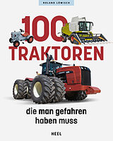 Kartonierter Einband 100 Traktoren, die man gefahren haben muss von Roland Löwisch