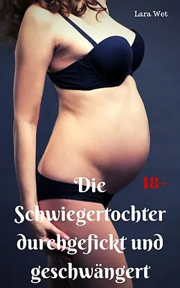 E-Book (epub) Die Schwiegertochter durchgefickt und geschwängert von Lara Wet