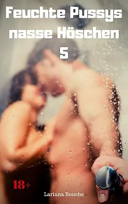 E-Book (epub) Feuchte Pussys  nasse Höschen 5 von Lariana Bouche