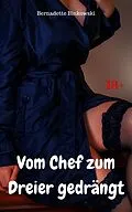 E-Book (epub) Vom Chef zum Dreier gedrängt von Bernadette Binkowski