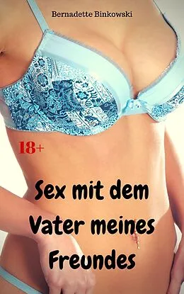 E-Book (epub) Sex mit dem Vater meines Freundes von Bernadette Binkowski