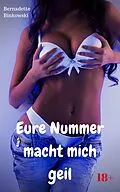 E-Book (epub) Eure Nummer macht mich geil von Bernadette Binkowski