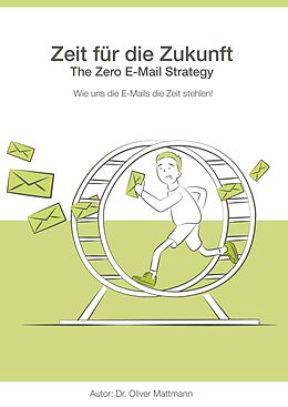 Kartonierter Einband Zeit für die Zukunft - The Zero E-Mail Strategy von Oliver Mattmann