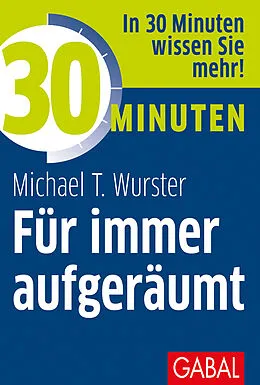 E-Book (epub) 30 Minuten Für immer aufgeräumt von Michael T. Wurster