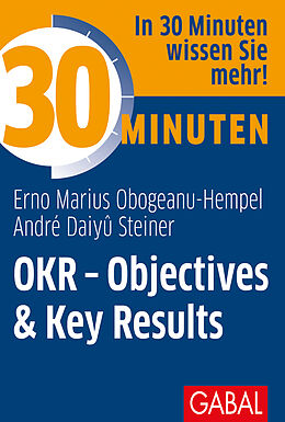 E-Book (epub) 30 Minuten OKR - Objectives &amp; Key Results von Erno Marius Obogeanu-Hempel, André Daiyû Steiner