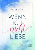 E-Book (epub) Wenn ich nicht liebe von Heike Söht
