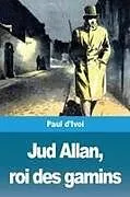 Kartonierter Einband Jud Allan, roi des gamins von Paul D'Ivoi