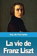 Couverture cartonnée La vie de Franz Liszt de Guy de Pourtalès