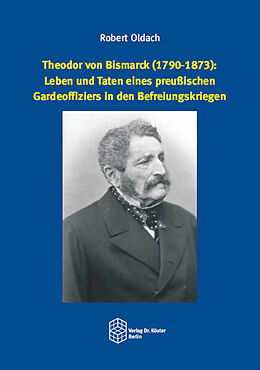 Kartonierter Einband Theodor von Bismarck (1790-1873): Leben und Taten eines preußischen Gardeoffiziers in den Befreiungskriegen von Robert Oldach