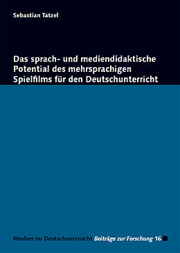 Kartonierter Einband Das sprach- und mediendidaktische Potential des mehrsprachigen Spielfilms für den Deutschunterricht von Sebastian Tatzel