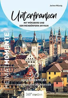 E-Book (epub) Unterfranken mit Würzburg und den Weindörfern am Main  HeimatMomente von Jochen Müssig