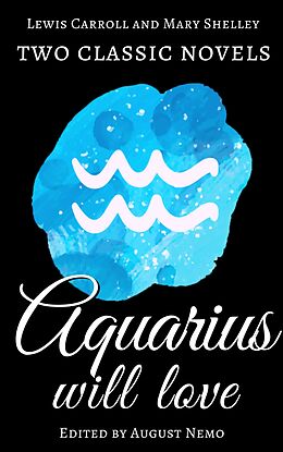 E-Book (epub) Two classic novels Aquarius will love von Mary Shelley, Lewis Carroll, August Nemo