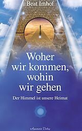 E-Book (epub) Woher wir kommen, wohin wir gehen: Der Himmel ist unsere Heimat von Beat Imhof