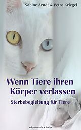 E-Book (epub) Wenn Tiere ihren Körper verlassen: Sterbebegleitung für Tiere von Sabine Arndt, Petra Kriegel